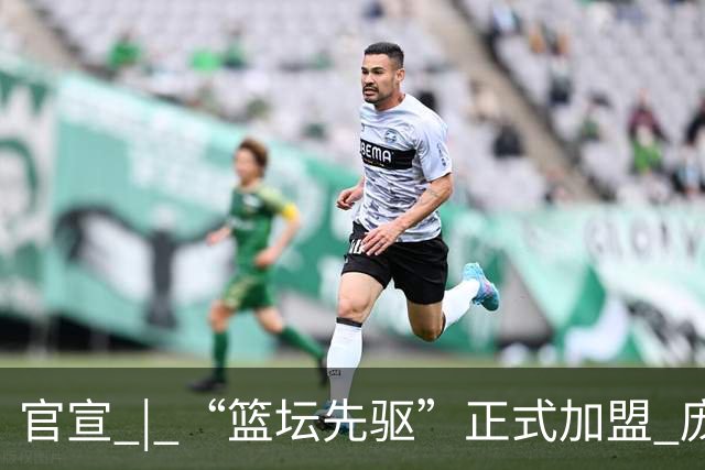 官宣 | “篮坛先驱”正式加盟 庞启蒙将出任数据分析师兼助理教练